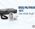 Chuẩn bị BOQ hệ PA/PAVA AEX: cần những thiết bị và thông tin gì trước khi yêu cầu báo giá?
