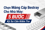Chọn Máng Cáp Bestray Cho Nhà Máy: 5 Bước Kỹ Sư Cần Kiểm Tra