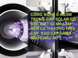 CÔNG NGHỆ E-BEAM LÀM NÊN THƯƠNG HIỆU CÁP SOLAR CAO CẤP HÀNG ĐẦU CHÂU ÂU