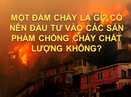 ĐÁM CHÁY HÌNH THÀNH NHƯ THẾ NÀO? CÓ NÊN ĐẦU TƯ VÀO CÁC SẢN PHẨM CHỐNG CHÁY CHẤT LƯỢNG KHÔNG?